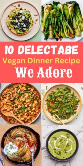 10 Delectable Vegan Dinner Recipes We Adore