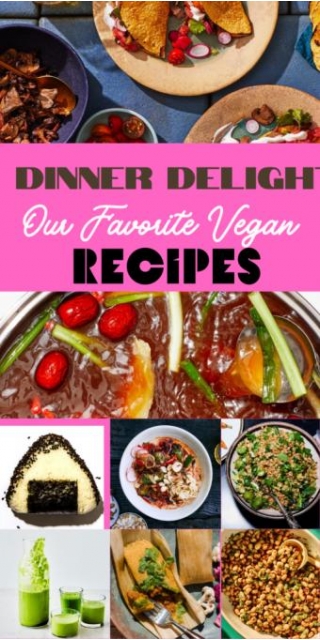 15+ Dinner Delights: Our Favorite Vegan Recipes