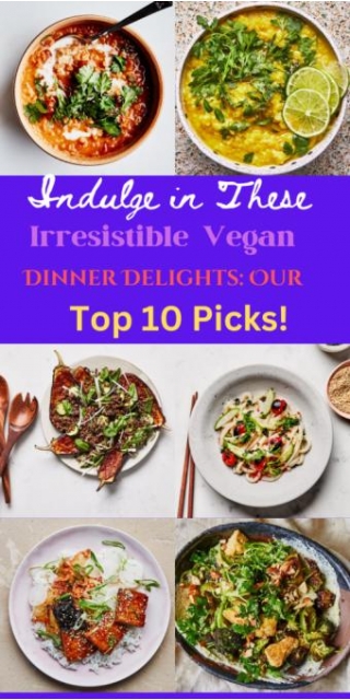 Indulge In These Irresistible Vegan Dinner Delights: Our Top 10 Picks!