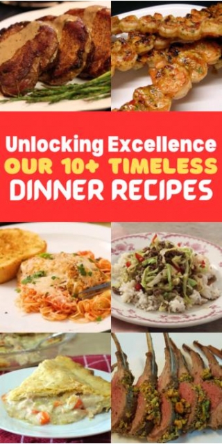 Unlocking Excellence: Our 10+ Timeless Dinner Recipes