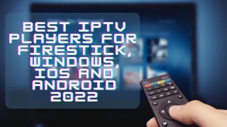 List Of Best IPTV Players For Firestick, Windows, IOS And Android In 2024.