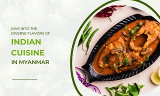 A Taste Of India: Exploring The Best Indian Restaurants In Myanmar