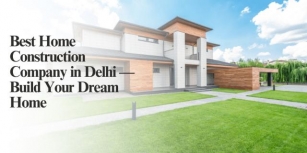Best Home Construction Company In Delhi — Build Your Dream Home