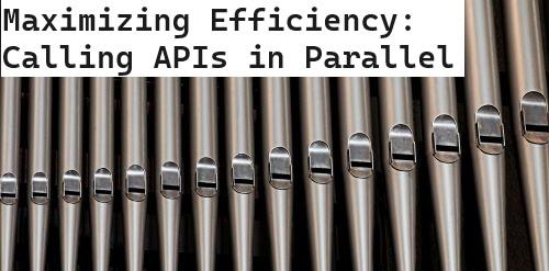 Maximizing Efficiency: Calling APIs in Parallel