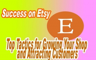 Success On Etsy: Top Tactics For Growing Your Shop And Attracting Customers
