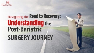 Navigating The Road To Recovery: Understanding The Post-Bariatric Surgery Journey