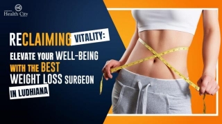 Reclaiming Vitality: Elevate Your Well-being With The Best Weight Loss Surgeon In Ludhiana