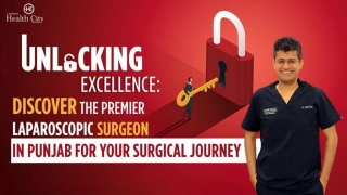 Unlocking Excellence: Discover The Premier Laparoscopic Surgeon In Punjab For Your Surgical Journey