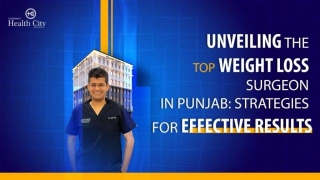 Unveiling The Top Weight Loss Surgeon In Punjab: Strategies For Effective Results