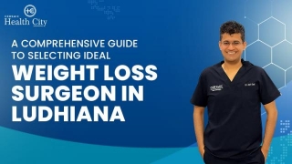 A Comprehensive Guide To Selecting The Ideal Weight Loss Surgeon In Ludhiana
