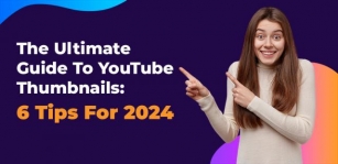 The Ultimate Guide To YouTube Thumbnails: 6 Tips For 2024