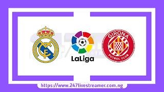 Laliga '23/24: Real Madrid Vs Girona - Match Live Stream Free, Lineups, Match Preview