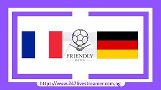 Friendly: France Vs Germany - Match Live Stream Free, Lineups, Match Preview