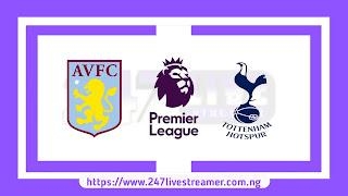 EPL '23/24: Aston Villa Vs Tottenham - Match Live Stream Free, Lineups, Match Preview