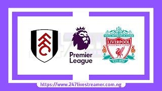 EPL '23/24: Fulham Vs Liverpool - Match Live Stream Free, Lineups, Match Preview