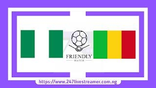 Friendly: Mali Vs Nigeria - Match Live Stream Free, Lineups, Match Preview