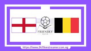 Friendly: England Vs Belgium - Match Live Stream Free, Lineups, Match Preview