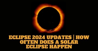 Eclipse 2024 Updates | How Often Does A Solar Eclipse Happen
