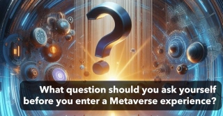 What Question Should You Ask Yourself Before You Enter A Metaverse Experience?