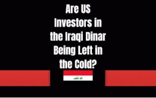 Are US Investors in the Iraqi Dinar Being Left in the Cold?