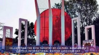 Celebrating The Rich Tapestry Of Culture: Bangladesh's Joyous International Mother Language Day