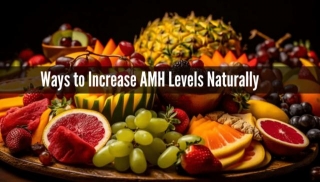 How To Increase AMH Levels Naturally?