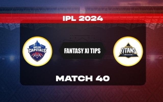 DC Vs GT Dream11 Prediction, Dream11 Playing XI, Today Match 40, IPL 2024