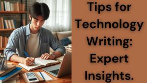 Tips for Technology Writing: Expert Insights