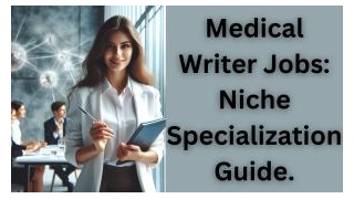 Medical Writer Jobs:Niche Specialization Guide