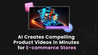 AI Creates Compelling Product Videos In Minutes For E-commerce Stores