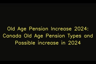 Old Age Pension Increase 2024: Canada Old Age Pension Types And Possible Increase In 2024