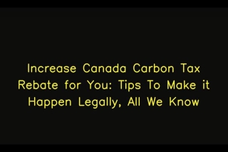 Increase Canada Carbon Tax Rebate For You: Tips To Make It Happen Legally, All We Know