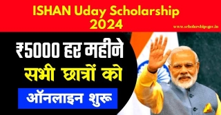 ISHAN Uday Scholarship 2024: Features, Amount, Benefits, Eligibility Criteria, Application Form & Last Date