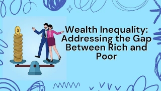 Wealth Inequality: Addressing The Gap Between Rich And Poor