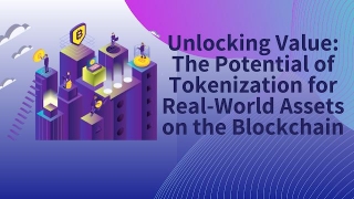 Unlocking Value: The Potential Of Tokenization For Real-World Assets On The Blockchain