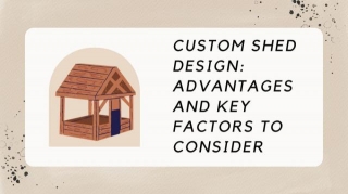 Custom Shed Design: Advantages And Key Factors To Consider