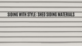 Siding With Style: Shed Siding Materials