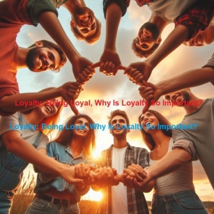 Loyalty: Being Loyal, Why Is Loyalty So Important?