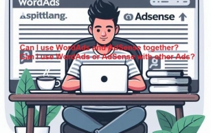 Can I use WordAds and AdSense together? Can I use WordAds or AdSense with other Ads?