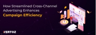 How Streamlined Cross-Channel Advertising Enhances Campaign Efficiency