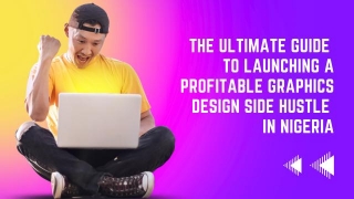 The Ultimate Guide To Launching A Profitable Graphics Design Side Hustle In Nigeria