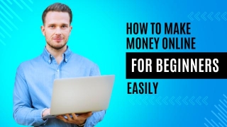 How To Make Money Online For Beginners Easily