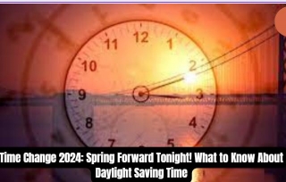 Time Change 2024: Spring Forward Tonight! What To Know About Daylight Saving Time