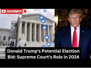 Donald Trump's Potential Election Bid: Supreme Court's Role In 2024