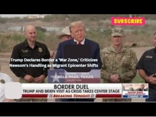 Trump Declares Border A 'War Zone,' Criticizes Newsom's Handling As Migrant Epicenter Shifts