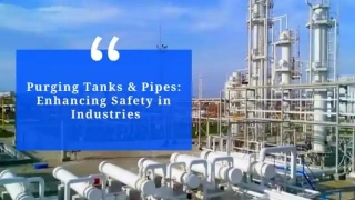 Purging Tanks And Pipes: Enhancing Safety In Industries