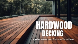 Hardwood Decking: A Wise Investment For Long-Term Value