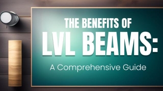 The Benefits Of LVL Beams: A Comprehensive Guide