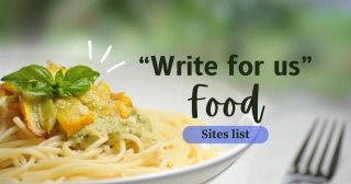 Food Write For Us Sites List For SEO In 2024