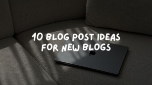 10 Blog Post Ideas For New Blogs